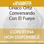 Ciriaco Ortiz - Conversando Con El Fueye cd musicale di CIRIACO ORTIZ