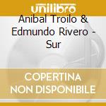 Anibal Troilo & Edmundo Rivero - Sur cd musicale di ANIBAL TROILO & EDMU
