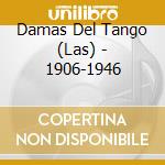 Damas Del Tango (Las) - 1906-1946 cd musicale di LAS DAMAS DEL TANGO
