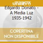 Edgardo Donato - A Media Luz 1935-1942 cd musicale di EDGARDO DONATO