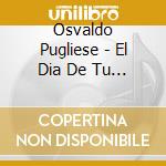 Osvaldo Pugliese - El Dia De Tu Ausencia cd musicale di OSVALDO PUGLIESE