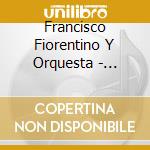 Francisco Fiorentino Y Orquesta - Francisco Fiorentino Y Orquesta cd musicale di FRANCISCO FIORENTINO