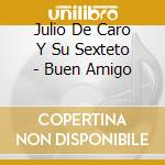 Julio De Caro Y Su Sexteto - Buen Amigo cd musicale di JULIO DE CARO Y SU S