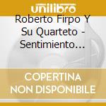 Roberto Firpo Y Su Quarteto - Sentimiento Criollo cd musicale di FIRPO ROBERTO