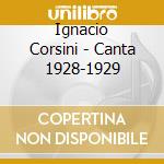 Ignacio Corsini - Canta 1928-1929 cd musicale di CORSINI IGNACIO