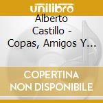 Alberto Castillo - Copas, Amigos Y Besos cd musicale di Alberto Castillo