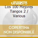 Los 100 Mejores Tangos 2 / Various cd musicale