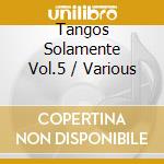 Tangos Solamente Vol.5 / Various cd musicale