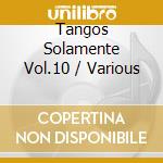 Tangos Solamente Vol.10 / Various cd musicale