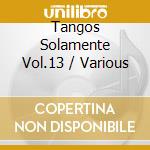 Tangos Solamente Vol.13 / Various cd