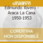 Edmundo Rivero - Araca La Cana 1950-1953 cd musicale di RIVERO EDMUNDO