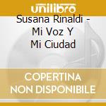 Susana Rinaldi - Mi Voz Y Mi Ciudad cd musicale di SUSANA RINALDI