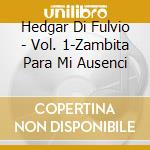 Hedgar Di Fulvio - Vol. 1-Zambita Para Mi Ausenci cd musicale di Di Fulvio Hedgar