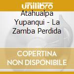 Atahualpa Yupanqui - La Zamba Perdida cd musicale di ATAHUALPA YUPANQUI