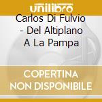 Carlos Di Fulvio - Del Altiplano A La Pampa cd musicale