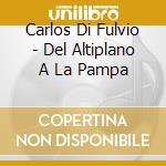 Carlos Di Fulvio - Del Altiplano A La Pampa cd