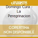 Domingo Cura - La Peregrinacion cd musicale di Domingo Cura