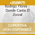 Rodrigo Flores - Donde Canta El Zorzal cd musicale di Rodrigo Flores