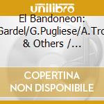 El Bandoneon: C.Gardel/G.Pugliese/A.Troilo & Others / Various cd musicale di C.gardel/g.pugliese/a.troilo & O.