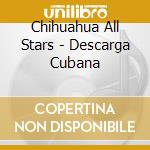 Chihuahua All Stars - Descarga Cubana cd musicale di Chihuahua All Stars