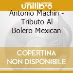 Antonio Machin - Tributo Al Bolero Mexican cd musicale di Antonio Machin
