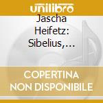 Jascha Heifetz: Sibelius, Beethoven - Violin Concertos cd musicale di Sibelius & Beethoven