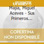 Majia, Miguel Aceves - Sus Primeros Exitos cd