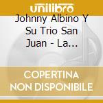 Johnny Albino Y Su Trio San Juan - La Epoca Dorada cd musicale di Albino, Johnny And San Juan, Tri