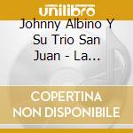 Johnny Albino Y Su Trio San Juan - La Epoca Dorada cd