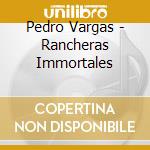 Pedro Vargas - Rancheras Immortales cd musicale di Pedro Vargas