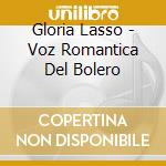 Gloria Lasso - Voz Romantica Del Bolero cd musicale di GLORAI LASSO