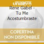Rene Gabel - Tu Me Acostumbraste cd musicale di GABEL RENE'