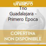 Trio Guadalajara - Primero Epoca cd musicale di Trio Guadalajara