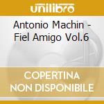 Antonio Machin - Fiel Amigo Vol.6 cd musicale di MACHIN ANTONIO