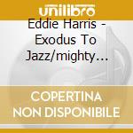 Eddie Harris - Exodus To Jazz/mighty Lik cd musicale di EDDIE HARRIS