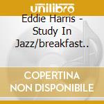 Eddie Harris - Study In Jazz/breakfast.. cd