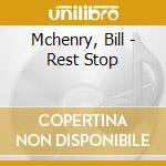 Mchenry, Bill - Rest Stop cd musicale di Mchenry, Bill