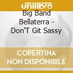 Big Band Bellaterra - Don'T Git Sassy cd musicale di Big Band Bellaterra