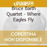 Bruce Barth Quartet - Where Eagles Fly cd musicale di BRUCE BARTH QUARTET