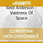 Reid Anderson - Vastness Of Space cd