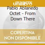 Pablo Ablanedo Octet - From Down There cd
