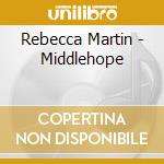 Rebecca Martin - Middlehope cd musicale di MARTIN REBECCA