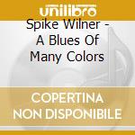 Spike Wilner - A Blues Of Many Colors cd musicale di Spike Wilner