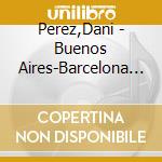 Perez,Dani - Buenos Aires-Barcelona Connection cd musicale di Perez,Dani