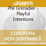 Phil Grenadier - Playful Intentions cd