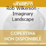 Rob Wilkerson - Imaginary Landscape cd