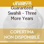 Guaranteed Swahili - Three More Years cd musicale di GUARANTEED SWAHILI