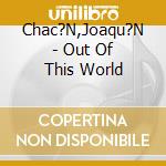 Chac?N,Joaqu?N - Out Of This World cd