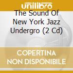 The Sound Of New York Jazz Undergro (2 Cd) cd musicale di V/A