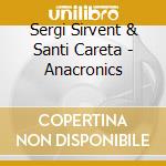 Sergi Sirvent & Santi Careta - Anacronics cd musicale di Sergi Sirvent & Santi Careta